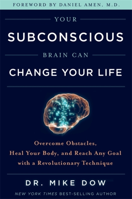 Your Subconscious Brain Can Change Your Life : Overcome Obstacles, Heal Your Body, and Reach Any Goal with a Revolutionary Technique, Hardback Book