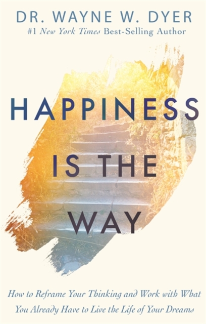 Happiness Is the Way : How to Reframe Your Thinking and Work with What You Already Have to Live the Life of Your Dreams, Hardback Book