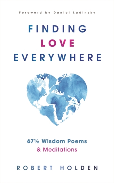 Finding Love Everywhere : 67 1/2 Wisdom Poems and Meditations, Hardback Book