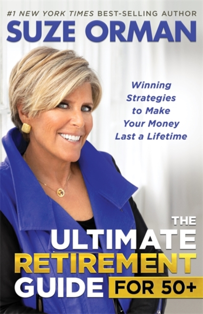 The Ultimate Retirement Guide for 50+ : Winning Strategies to Make Your Money Last a Lifetime, Hardback Book