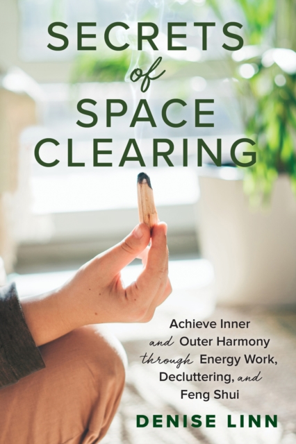 Secrets of Space Clearing : Achieve Inner and Outer Harmony through Energy Work, Decluttering, and Feng Shui, Paperback / softback Book