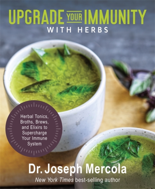 Upgrade Your Immunity with Herbs : Herbal Tonics, Broths, Brews, and Elixirs to Supercharge Your Immune System, Hardback Book