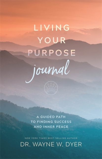 Living Your Purpose Journal : A Guided Path to Finding Success and Inner Peace, Paperback / softback Book