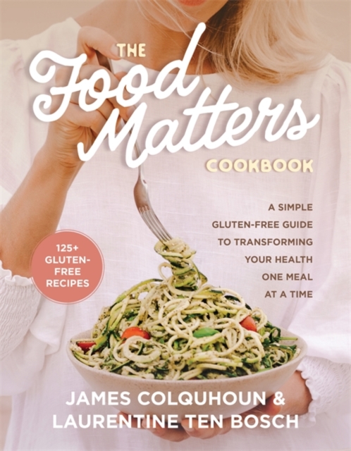 The Food Matters Cookbook : A Simple Gluten-Free Guide to Transforming Your Health One Meal at a Time, Hardback Book