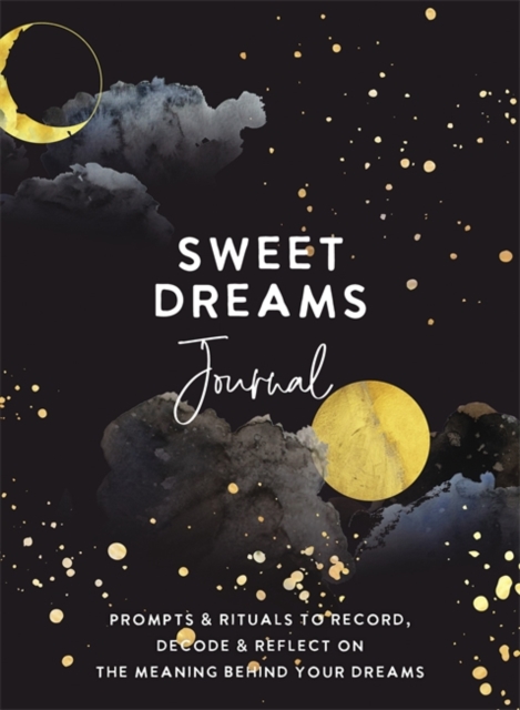Sweet Dreams Journal : Prompts & Rituals to Record, Decode & Reflect on the Meaning Behind Your Dreams, Paperback / softback Book