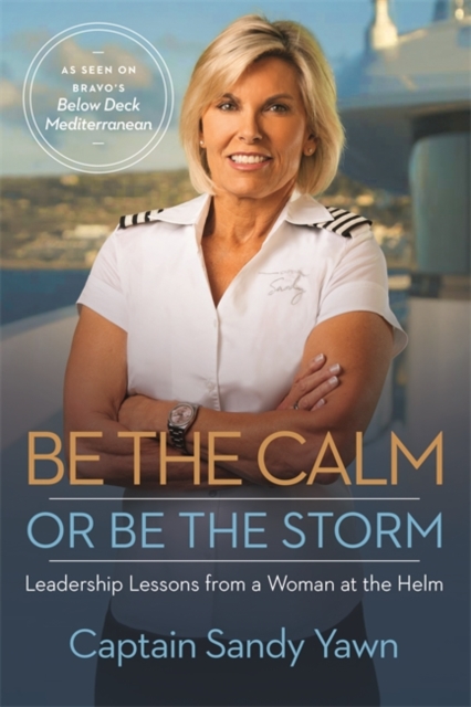 Be the Calm or Be the Storm : Leadership Lessons from a Woman at the Helm, Hardback Book
