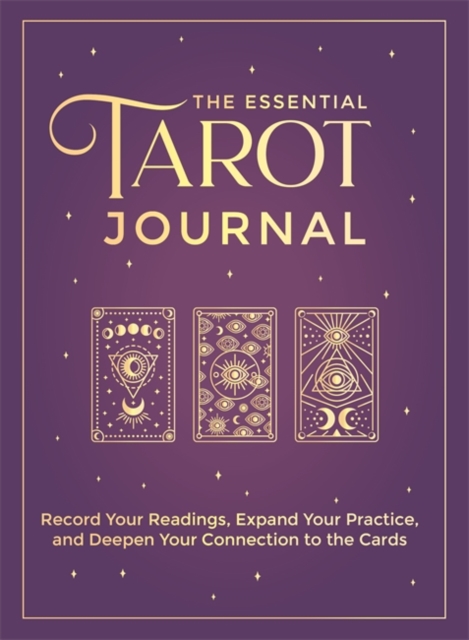 The Essential Tarot Journal : Record Your Readings, Expand Your Practice, and Deepen Your Connection to the Cards, Paperback / softback Book