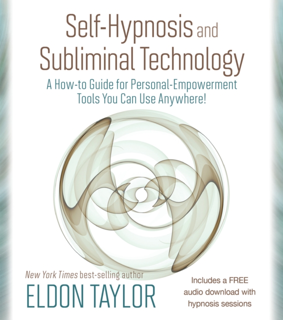 Self-Hypnosis and Subliminal Technology : A How-to Guide for Personal-Empowerment Tools You Can Use Anywhere!, Paperback / softback Book