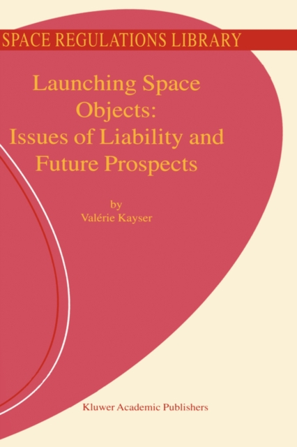 Launching Space Objects: Issues of Liability and Future Prospects, Hardback Book