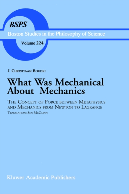 What was Mechanical about Mechanics : The Concept of Force between Metaphysics and Mechanics from Newton to Lagrange, Hardback Book