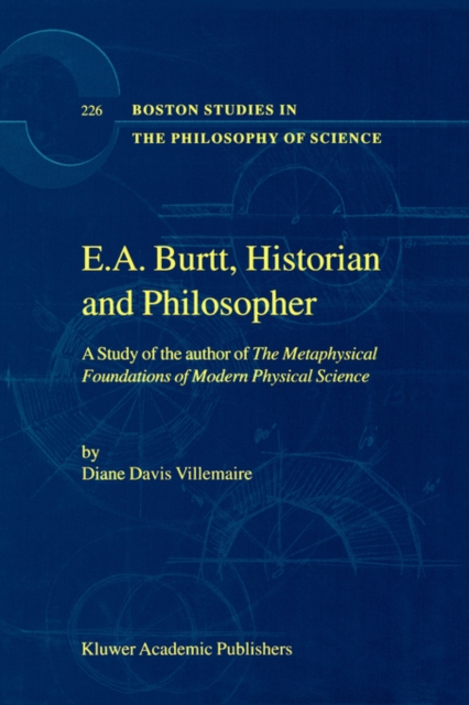 E.A. Burtt, Historian and Philosopher : A Study of the author of The Metaphysical Foundations of Modern Physical Science, Hardback Book