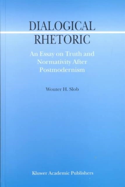 Dialogical Rhetoric : An Essay on Truth and Normativity After Postmodernism, Hardback Book
