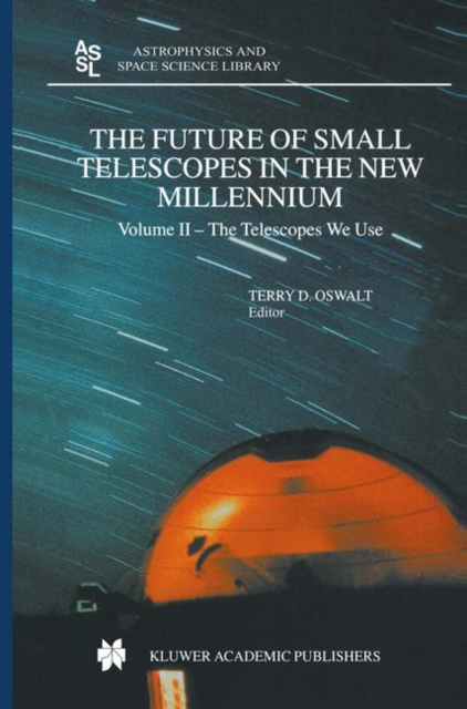 The Future of Small Telescopes in the New Millennium : Volume I - Perceptions, Productivities, and Policies Volume II - The Telescopes We Use Volume III - Science in the Shadows of Giants, Hardback Book