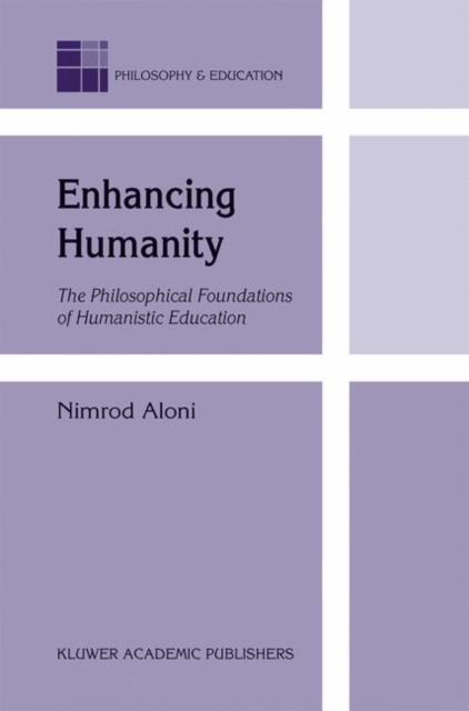 Enhancing Humanity : The Philosophical Foundations of Humanistic Education, Hardback Book