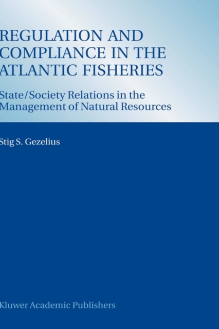 Regulation and Compliance in the Atlantic Fisheries : State/Society Relations in the Management of Natural Resources, Hardback Book