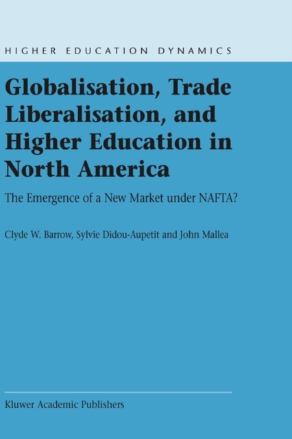 Globalisation, Trade Liberalisation, and Higher Education in North America : The Emergence of a New Market under NAFTA?, Hardback Book