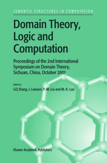 Domain Theory, Logic and Computation : Proceedings of the 2nd International Symposium on Domain Theory, Sichuan, China, October 2001, Hardback Book