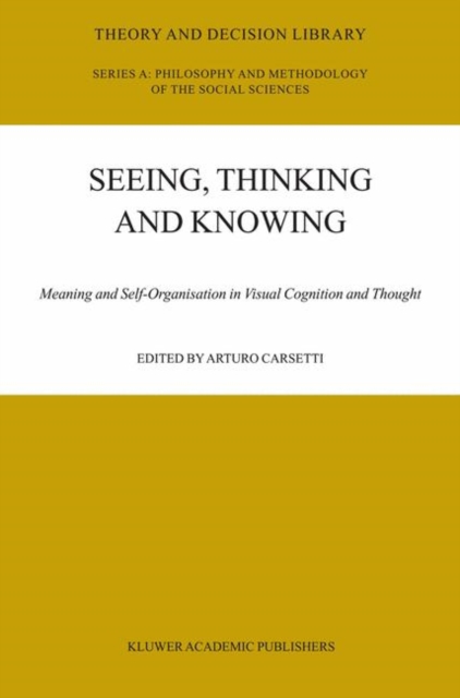 Seeing, Thinking and Knowing : Meaning and Self-Organisation in Visual Cognition and Thought, Hardback Book