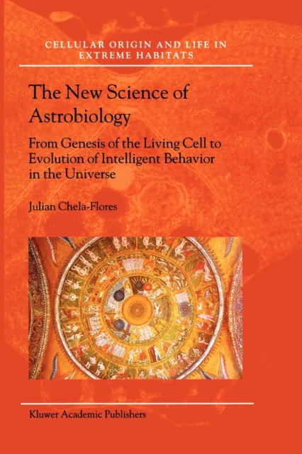 The New Science of Astrobiology : From Genesis of the Living Cell to Evolution of Intelligent Behaviour in the Universe, Paperback / softback Book