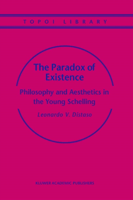 The Paradox of Existence : Philosophy and Aesthetics in the Young Schelling, PDF eBook
