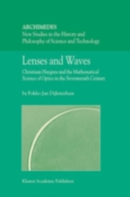 Lenses and Waves : Christiaan Huygens and the Mathematical Science of Optics in the Seventeenth Century, PDF eBook