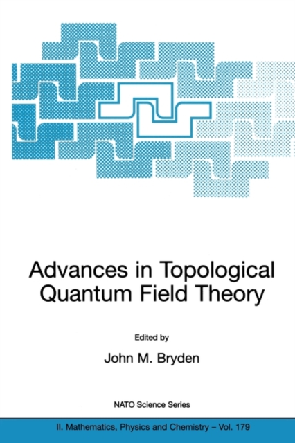 Advances in Topological Quantum Field Theory : Proceedings of the NATO Adavanced Research Workshop on New Techniques in Topological Quantum Field Theory, Kananaskis Village, Canada 22 - 26 August 2001, Paperback / softback Book