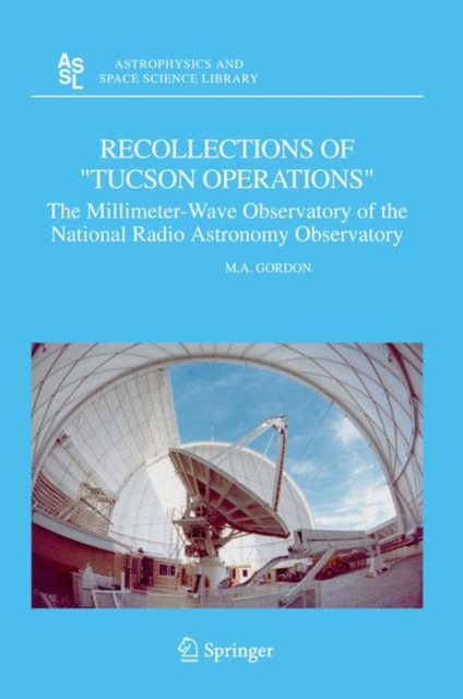 Recollections of "Tucson Operations" : The Millimeter-Wave Observatory of the National Radio Astronomy Observatory, Hardback Book