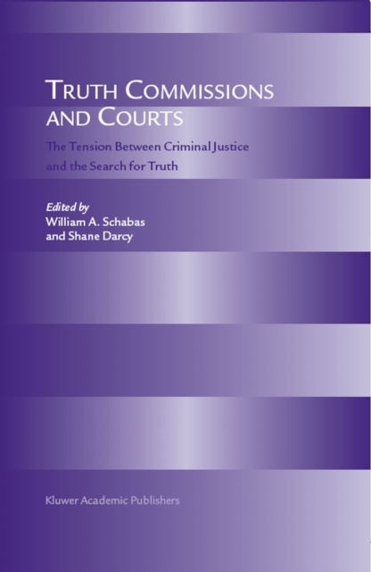 Truth Commissions and Courts : The Tension Between Criminal Justice and the Search for Truth, PDF eBook