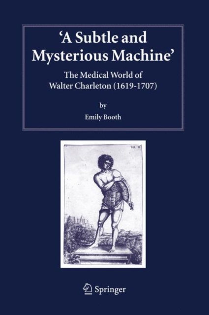 A Subtle and Mysterious Machine : The Medical World of Walter Charleton (1619-1707), Hardback Book
