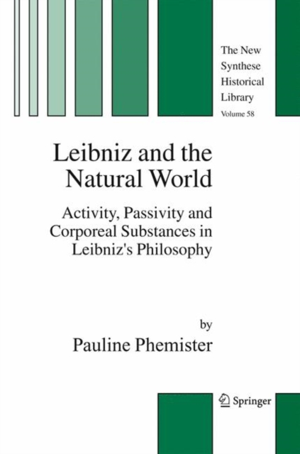 Leibniz and the Natural World : Activity, Passivity and Corporeal Substances in Leibniz's Philosophy, Hardback Book