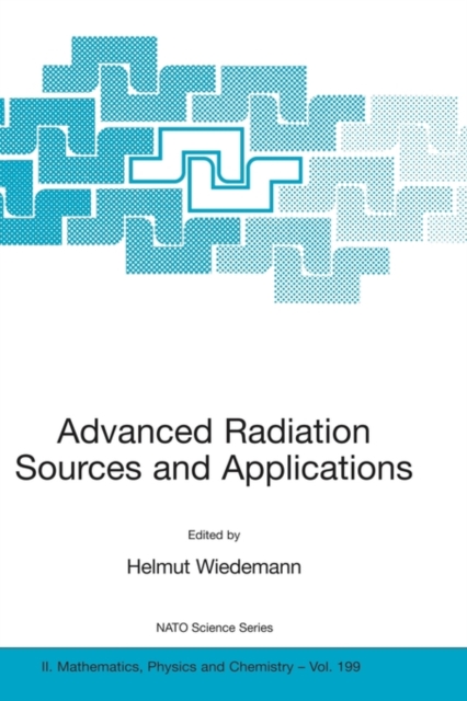 Advanced Radiation Sources and Applications : Proceedings of the NATO Advanced Research Workshop, held in Nor-Hamberd, Yerevan, Armenia, August 29 - September 2, 2004, Hardback Book