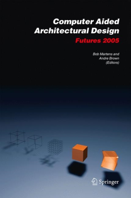 Computer Aided Architectural Design Futures 2005 : Proceedings of the 11th International CAAD Futures Conference Held at the Vienna University of Technology, Vienna, Austria, on June 20-22, 2005, Hardback Book
