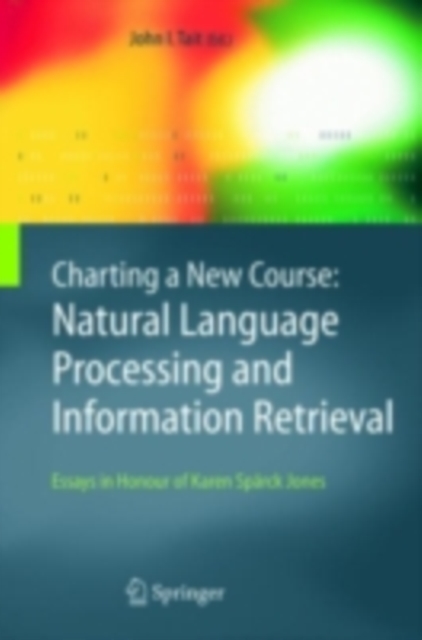 Charting a New Course: Natural Language Processing and Information Retrieval. : Essays in Honour of Karen Sparck Jones, PDF eBook