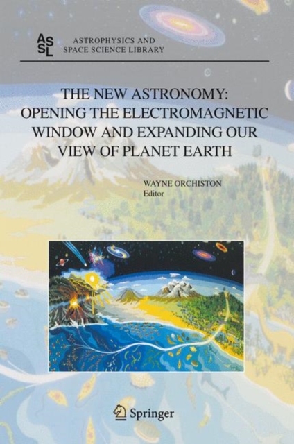 The New Astronomy: Opening the Electromagnetic Window and Expanding our View of Planet Earth : A Meeting to Honor Woody Sullivan on his 60th Birthday, Hardback Book