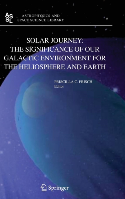 Solar Journey: The Significance of Our Galactic Environment for the Heliosphere and Earth, Hardback Book