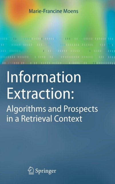 Information Extraction: Algorithms and Prospects in a Retrieval Context, Hardback Book