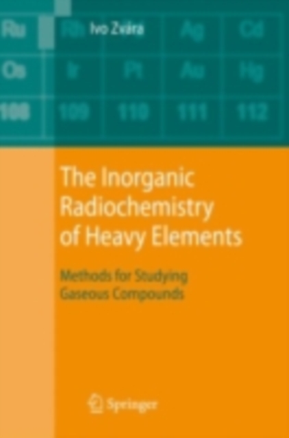The Inorganic Radiochemistry of Heavy Elements : Methods for Studying Gaseous Compounds, PDF eBook