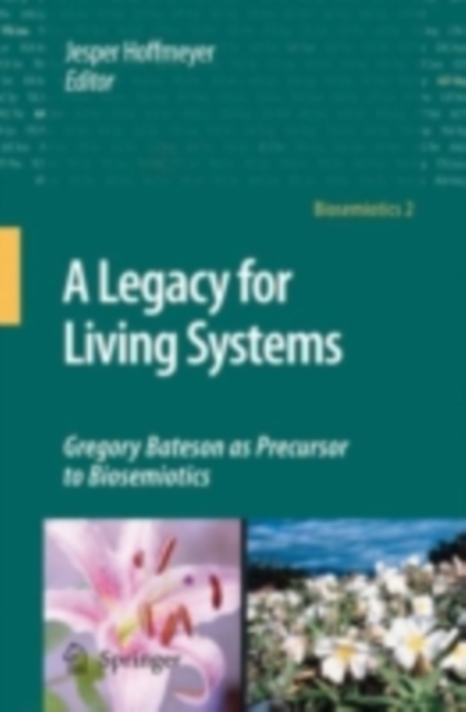 A Legacy for Living Systems : Gregory Bateson as Precursor to Biosemiotics, PDF eBook