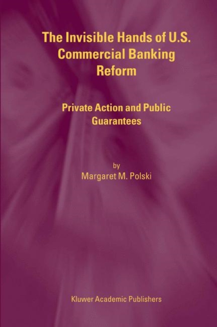 The Invisible Hands of U.S. Commercial Banking Reform : Private Action and Public Guarantees, Hardback Book