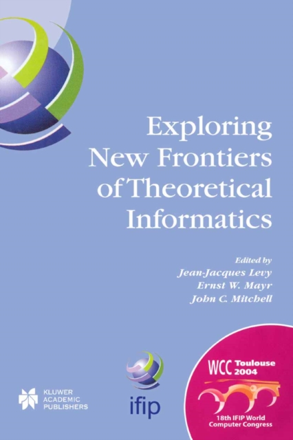 Exploring New Frontiers of Theoretical Informatics : IFIP 18th World Computer Congress TC1 3rd International Conference on Theoretical Computer Science (TCS2004) 22-27 August 2004 Toulouse, France, PDF eBook