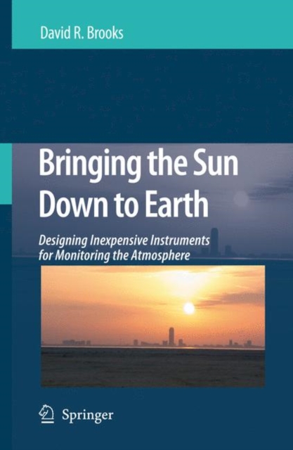 Bringing the Sun Down to Earth : Designing Inexpensive Instruments for Monitoring the Atmosphere, Hardback Book