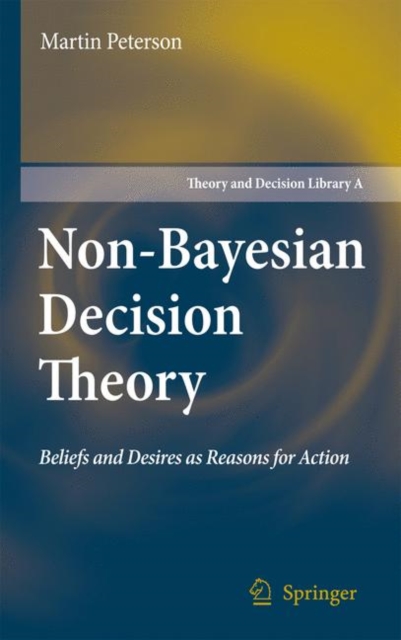 Non-Bayesian Decision Theory : Beliefs and Desires as Reasons for Action, Hardback Book