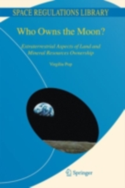 Who Owns the Moon? : Extraterrestrial Aspects of Land and Mineral Resources Ownership, PDF eBook
