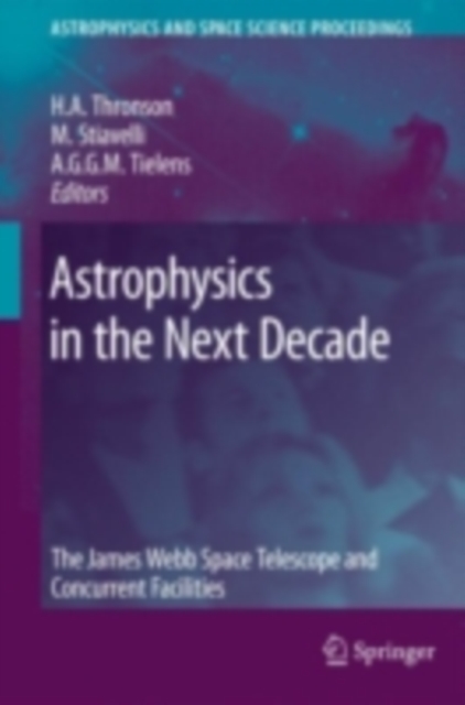 Astrophysics in the Next Decade : The James Webb Space Telescope and Concurrent Facilities, PDF eBook