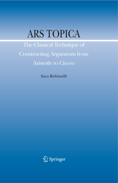 Ars Topica : The Classical Technique of Constructing Arguments from Aristotle to Cicero, PDF eBook
