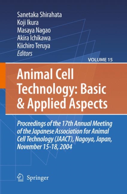 Animal Cell Technology: Basic & Applied Aspects : Proceedings of the 19th Annual Meeting of the Japanese Association for Animal Cell Technology (JAACT), Kyoto, Japan, September 25-28, 2006, Hardback Book