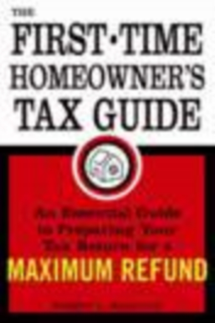 The First-Time Homeowner's Tax Guide : An Essential Guide to Preparing Your Tax Return for a Maximum Refund, EPUB eBook