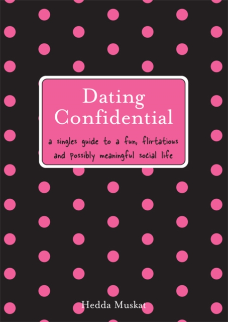Dating Confidential : A Singles Guide to a Fun, Flirtatious and Possibly Meaningful Social Life, EPUB eBook