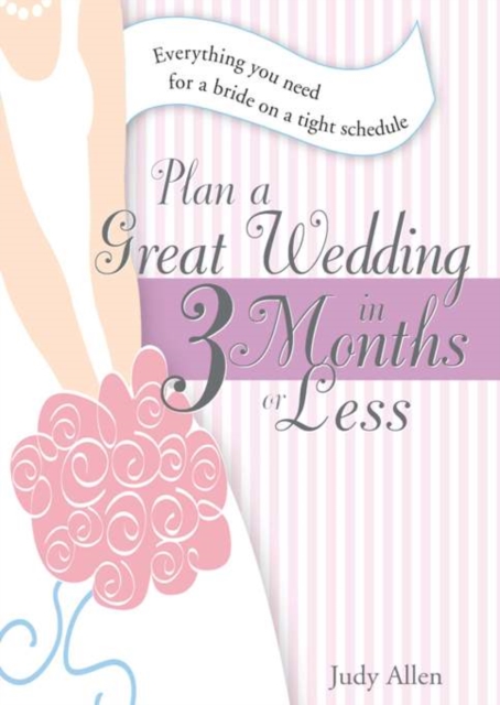 Plan a Great Wedding in Three Months or Less : Everything You Need for a Bride on a Tight Schedule, EPUB eBook
