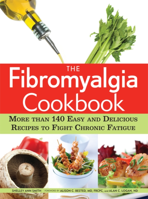 The Fibromyalgia Cookbook : More than 140 Easy and Delicious Recipes to Fight Chronic Fatigue, EPUB eBook